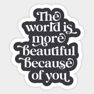 The world is more beautiful because of you Sticker